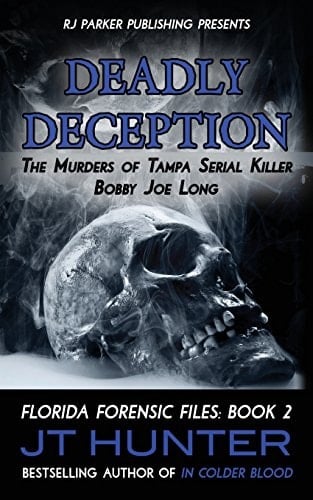 Deadly Deception The Murders of Tampa Serial Killer, Bobby Joe Long