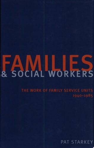 Families and Social Workers The Work of Family Service Units, 1940-1985