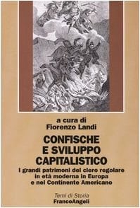 Confische e sviluppo capitalistico i grandi patrimoni del clero regolare in età moderna in Europa e nel continente americano