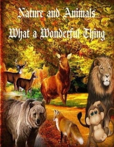 Nature and Animals, What a Wonderful Thing