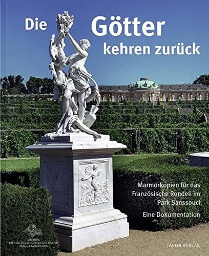 Die Götter kehren zurück Marmorkopien für das Französische Rondell im Park Sanssouci : eine Dokumentation