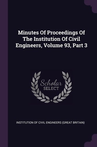 Minutes of Proceedings of the Institution of Civil Engineers, Volume 93, Part 3