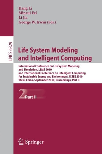 Life System Modeling and Intelligent Computing International Conference on Life System Modeling and Simulation, LSMS 2010, and International Conference on Intelligent Computing for Sustainable Energy and Environment, ICSEE 2010, Wuxi, China, September 17-20, 2010, Proceedings