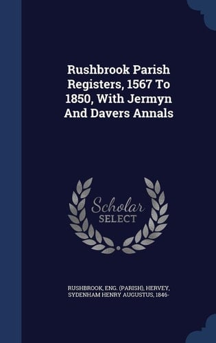 Rushbrook Parish Registers, 1567 To 1850, With Jermyn And Davers Annals