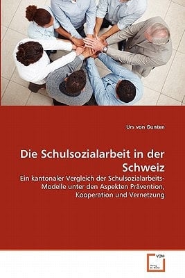 Die Schulsozialarbeit in der Schweiz: Ein kantonaler Vergleich der Schulsozialarbeits- Modelle unter den Aspekten Prävention, Kooperation und Vernetzung (German Edition)