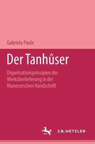 Der Tanhûser: Organisationsprinzipien der Werküberlieferung in der Manesseschen Liederhandschrift. M&P Schriftenreihe (German Edition)