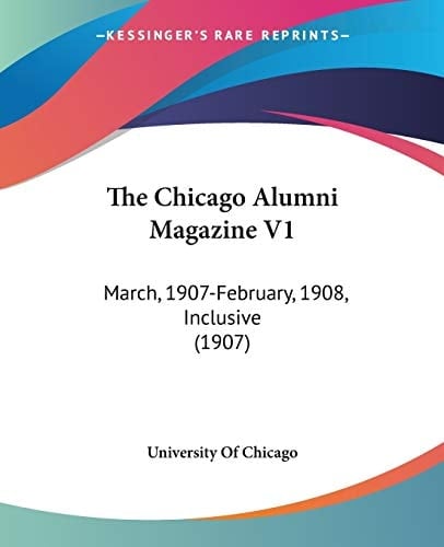 The Chicago Alumni Magazine V1: March, 1907-February, 1908, Inclusive (1907)
