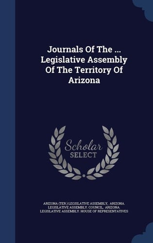 Journals Of The ... Legislative Assembly Of The Territory Of Arizona