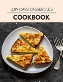Low Carb Casseroles Cookbook Live Long With Healthy Food, For Loose Weight Change Your Meal Plan Today