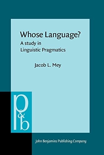 Whose Language?: A study in Linguistic Pragmatics (Pragmatics & Beyond Companion Series)