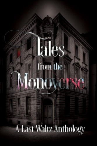 Tales from the Monoverse: A Last Waltz Anthology