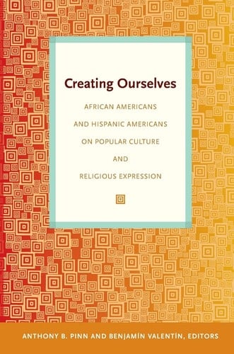 Creating Ourselves African Americans and Hispanic Americans on Popular Culture and Religious Expression