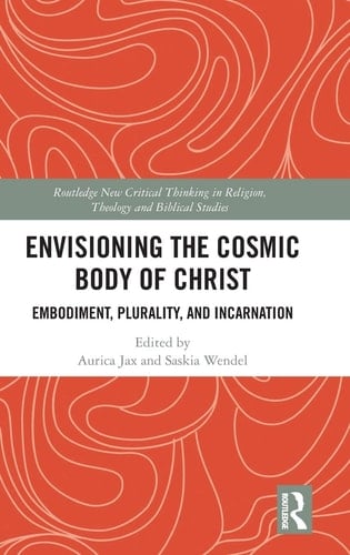 Envisioning the Cosmic Body of Christ Embodiment, Plurality and Incarnation
