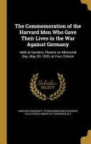 The Commemoration of the Harvard Men Who Gave Their Lives in the War Against Germany Held at Sanders Theatre on Memorial Day, May 30, 1920, at Four O'Clock