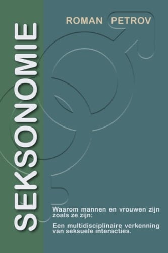 Seksonomie: Waarom mannen en vrouwen zijn zo-als ze zijn: Een multidisciplinaire verkenning van Seksuele Interacties. (Dutch Edition)