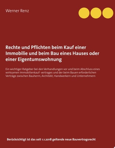 Rechte und Pflichten beim Kauf einer Immobilie und beim Bau eines Hauses oder einer Eigentumswohnung Ein wichtiger Ratgeber bei den Verhandlungen vor und beim Abschluss eines wirksamen Immobilienkaufvertrages und der beim Bauen erforderlichen Verträge zwischen Bauherrn, Architekt, Handwerkern und Unternehmern