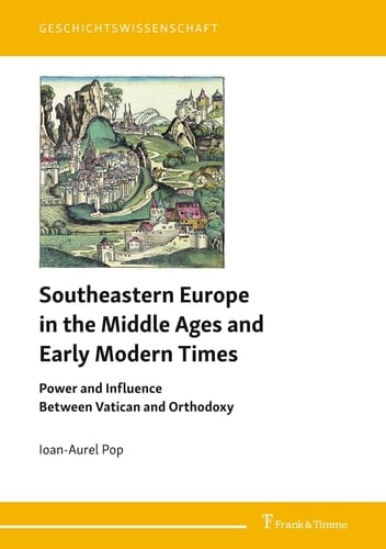 Southeastern Europe in the Middle Ages and Early Modern Times Power and Influence Between Vatican and Orthodoxy