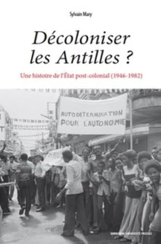 Décoloniser les Antilles? une histoire de l'État postcolonial (1946-1982)