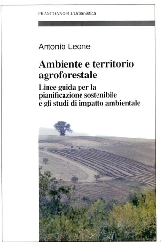 Ambiente e territorio agroforestale linee guida per la pianificazione sostenibile e gli studi di impatto ambientale