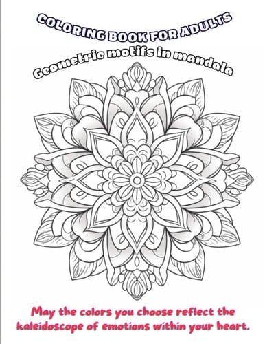 Tranquil Escapes: Geometric Mandalas Geometric Mandala Coloring Book for Adult Relaxation as a Gift: The colors you choose reflect the kaleidoscope of emotions within your heart.