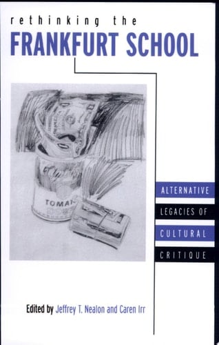 Rethinking the Frankfurt School Alternative Legacies of Cultural Critique