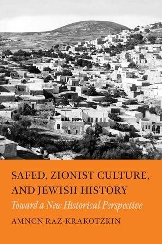Safed, Zionist Culture, and Jewish History: Toward a New Historical Perspective (The Tauber Institute Series for the Study of European Jewry)