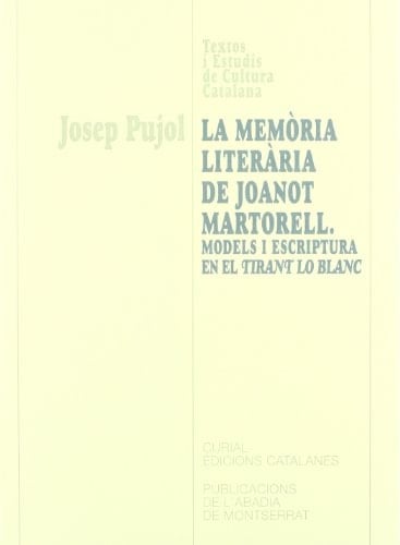 La memòria literària de Joanot Martorell. Models i escriptura en el Tirant lo Blanc (Textos i Estudis de Cultura Catalana) (Catalan Edition)