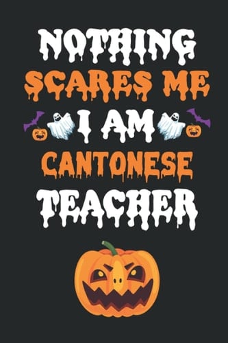 NOTHING SEARES ME I AM CANTONESE TEACHER: Halloween Journal Notebook To Write In - Halloween Themed Gifts For Teacher, Halloween Notebook & Journal Great Gift For your Teacher.