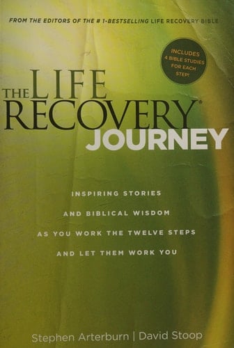 The Life Recovery Journey Inspiring Stories and Biblical Wisdom as You Work the Twelve Steps and Let Them Work You