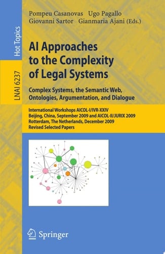 AI Approaches to the Complexity of Legal Systems International Workshops AICOL-I/IVR-XXIV, Beijing, China, September 19, 2009 and AICOL-II/JURIX 2009, Rotterdam, The Netherlands, December 16, 2009 Revised Selected Papers