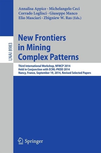 New Frontiers in Mining Complex Patterns Third International Workshop, NFMCP 2014, Held in Conjunction with ECML-PKDD 2014, Nancy, France, September 19, 2014, Revised Selected Papers