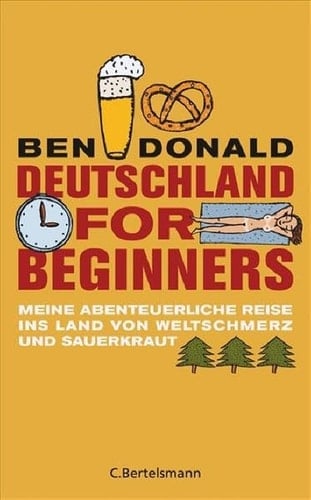 Deutschland for Beginners Meine abenteuerliche Reise ins Land von Weltschmerz und Sauerkraut