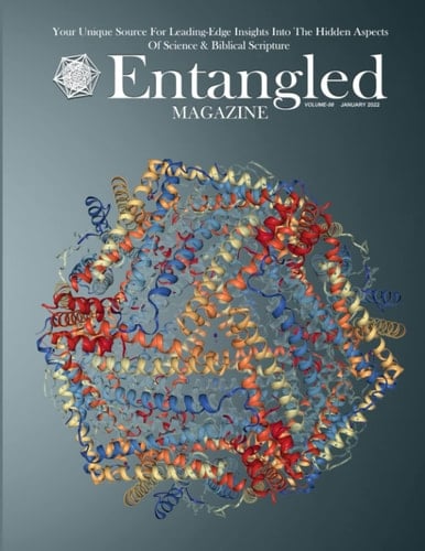Entangled Magazine: Your Unique Source For Leading-Edge Insights Into The Hidden Aspects of Science and Biblical Scripture