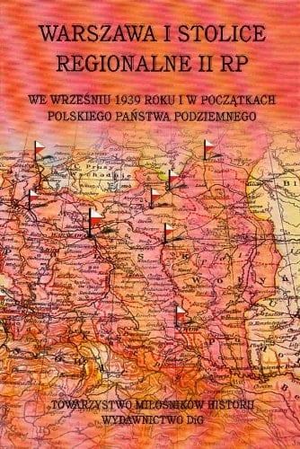 Warszawa i stolice regionalne II RP we wrzesniu 1939 roku i w poczatkach Polskiego Panstwa Podziemnego