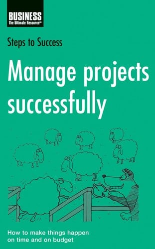Manage Projects Successfully How to Make Things Happen on Time and on Budget