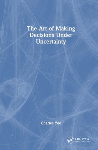 The Art of Making Decisions Under Uncertainty