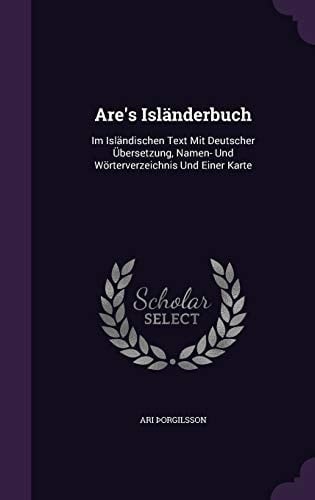 Are's Isländerbuch Im Isländischen Text Mit Deutscher Übersetzung, Namen- Und Wörterverzeichnis Und Einer Karte