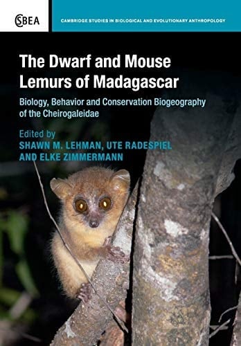 The Dwarf and Mouse Lemurs of Madagascar Biology, Behavior and Conservation Biogeography of the Cheirogaleidae