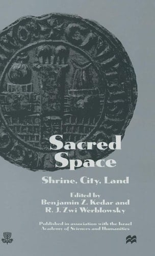 Sacred Space: Shrine, City, Land Proceedings from the International Conference in Memory of Joshua Prawer