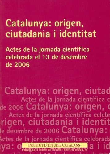 Catalunya origen, ciutadania i identitat : actes de la jornada científica celebrada el 13 de decembre de 2006