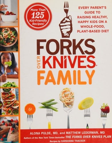Forks Over Knives Family Every Parent's Guide to Raising Healthy, Happy Kids on a Whole-Food, Plant-Based Diet