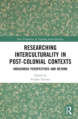 Researching Interculturality in Post-colonial Contexts Indigenous Perspectives and Beyond