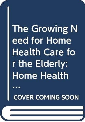 The Growing Need for Home Health Care for the Elderly Home Health Care for the Elderly as an Integral Part of Primary Health Care Services
