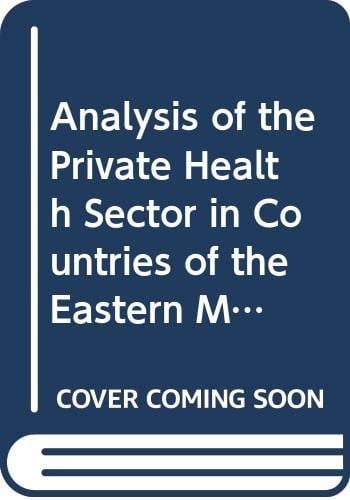 Analysis of the Private Health Sector in Countries of the EasternMediterranean Exploring Unfamiliar Territory