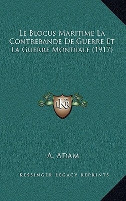 Le Blocus Maritime La Contrebande De Guerre Et La Guerre Mondiale (1917) (French Edition)