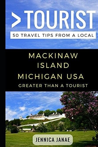 Greater Than a Tourist - Mackinaw Island Michigan USA 50 Travel Tips from a Local