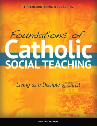 Foundations of Catholic Social Teaching Living as a Disciple of Christ
