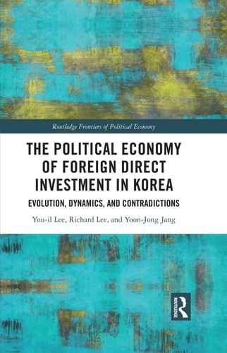 The Political Economy of Foreign Direct Investment in Korea Evolution, Dynamics and Contradictions