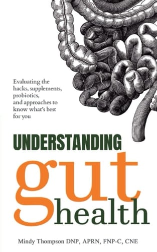 Understanding Gut Health: Evaluating the Hacks, Supplements, Probiotics, and Approaches to Knowing What’s Best for You