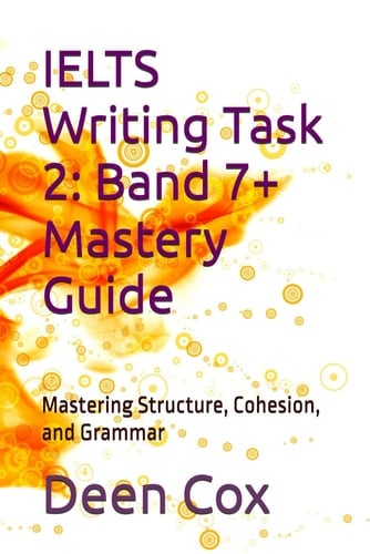 IELTS Writing Task 2: Band 7+ Mastery Guide: Mastering Structure, Cohesion, and Grammar